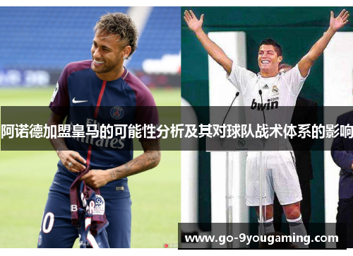 阿诺德加盟皇马的可能性分析及其对球队战术体系的影响