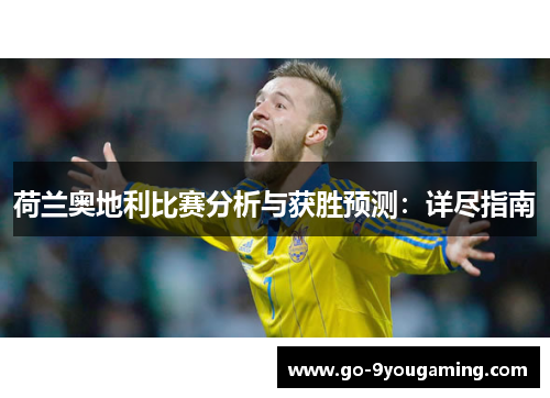 荷兰奥地利比赛分析与获胜预测:详尽指南 荷兰奥地利比赛分析与获胜预测:详尽指南