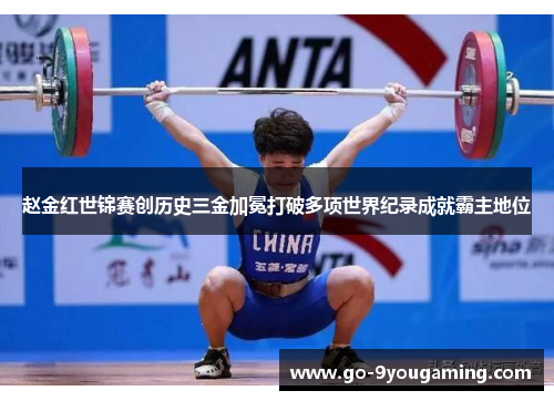 赵金红世锦赛创历史三金加冕打破多项世界纪录成就霸主地位