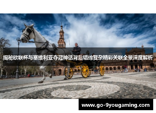 揭秘欧联杯与塞维利亚夺冠神话背后错综复杂精彩关联全景深度解析